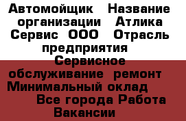 Автомойщик › Название организации ­ Атлика Сервис, ООО › Отрасль предприятия ­ Сервисное обслуживание, ремонт › Минимальный оклад ­ 25 000 - Все города Работа » Вакансии   
